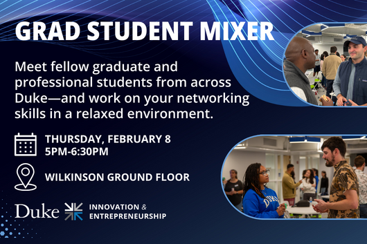 Grad student mixer. Meet fellow graduate and professional students from across Duke and work on your networking skills in a relaxed environment. Thursday, February 8 from 5 to 6:30pm. Wilkinson Ground Floor